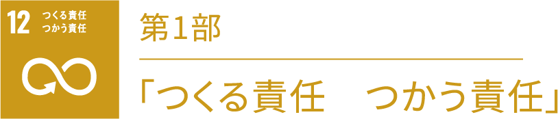 第1部「つくる責任　つかう責任」